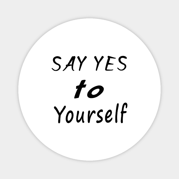 Say yes to yourself Magnet by your best store